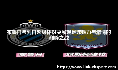 布鲁日与列日超级杯对决展现足球魅力与激情的巅峰之战