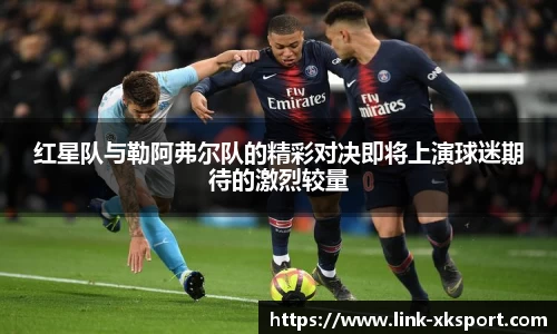 红星队与勒阿弗尔队的精彩对决即将上演球迷期待的激烈较量
