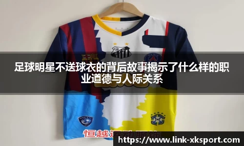 足球明星不送球衣的背后故事揭示了什么样的职业道德与人际关系